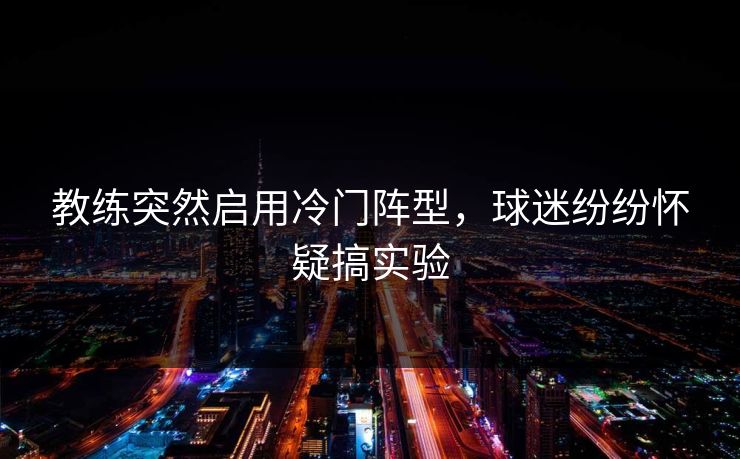 教练突然启用冷门阵型，球迷纷纷怀疑搞实验