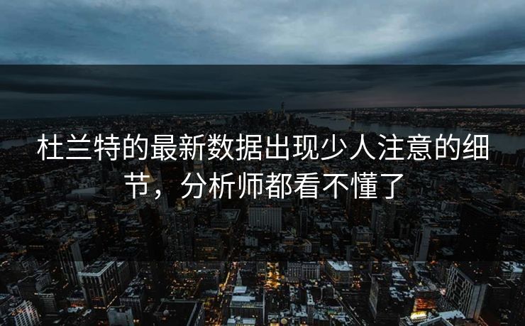 杜兰特的最新数据出现少人注意的细节，分析师都看不懂了