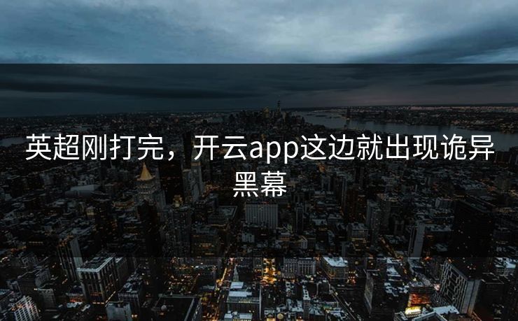 英超刚打完，开云app这边就出现诡异黑幕