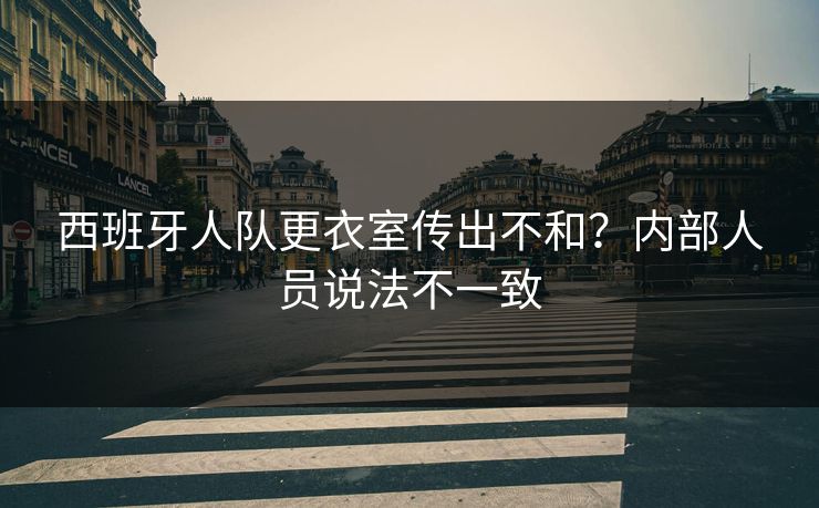 西班牙人队更衣室传出不和？内部人员说法不一致